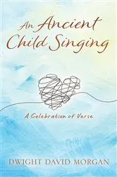 Book cover of An Ancient Child Singing by Dwight David Morgan