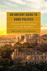Book cover of An Ancient Guide to Good Politics by Moryam VanOpstal