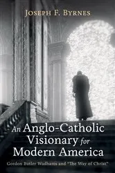 Book cover of An Anglo-Catholic Visionary for Modern America by Joseph F. Byrnes