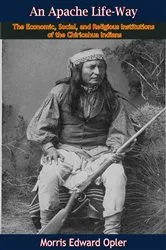 Book cover of An Apache Life-Way by Morris Edward Opler