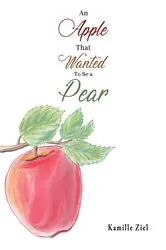 Book cover of An Apple That Wanted to Be a Pear by Kamille Ziel