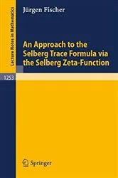 Book cover of An Approach to the Selberg Trace Formula via the Selberg Zeta-Function by JÃ¼rgen Fischer