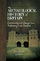 Book cover of An Archaeological History of Britain by Jonathan Eaton