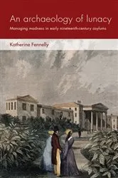 Book cover of An archaeology of lunacy by Katherine Fennelly