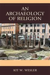 Book cover of An Archaeology of Religion by Kit W. Wesler
