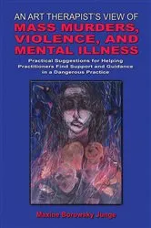 Book cover of An Art Therapist's View of Mass Murders, Violence, and Mental Illness by Maxine Borowsky Junge