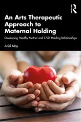 Book cover of An Arts Therapeutic Approach to Maternal Holding by Ariel Moy