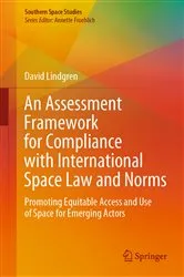 Book cover of An Assessment Framework for Compliance with International Space Law and Norms by David Lindgren