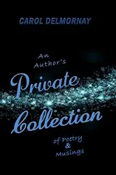 Book cover of An Author's Private Collection of Poetry and Musings by Carol Delmornay
