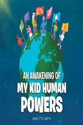 Book cover of An Awakening of My Kid Human Powers by Marlitta Smith