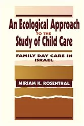 Book cover of An Ecological Approach To the Study of Child Care by Miriam K. Rosenthal