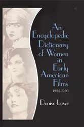 Book cover of An Encyclopedic Dictionary of Women in Early American Films by Denise Lowe
