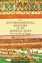 Book cover of An Environmental History of the Middle Ages by John Aberth