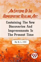 Book cover of An Epitome Of The Homeopathic Healing Art; Containing The New Discoveries And Improvements To The Present Time by Unknown