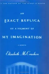 Book cover of An Exact Replica of a Figment of My Imagination by Elizabeth McCracken