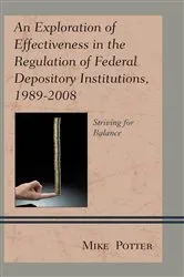 Book cover of An Exploration of Effectiveness in the Regulation of Federal Depository Institutions, 1989–2008 by Mike Potter