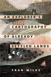 Book cover of An Explorer's Cartography of Already Settled Lands by Fran Wilde