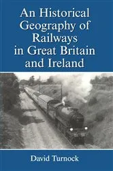 Book cover of An Historical Geography of Railways in Great Britain and Ireland by David Turnock