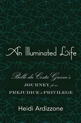 Book cover of An Illuminated Life: Belle da Costa Greene's Journey from Prejudice to Privilege by Unknown