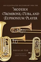 Book cover of An Illustrated Dictionary for the Modern Trombone, Tuba, and Euphonium Player by Douglas Yeo