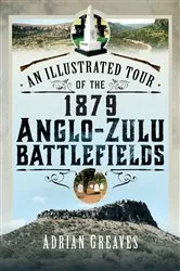 Book cover of An Illustrated Tour of the 1879 Anglo-Zulu Battlefields by Adrian Greaves
