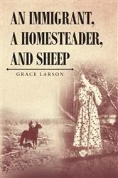 Book cover of An Immigrant, A Homesteader, and Sheep by Grace Larson