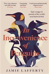 Book cover of An Inconvenience of Penguins: Epic voyages in pursuit of the world's most beloved bird by Jamie Lafferty