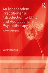 Book cover of An Independent Practitioner's Introduction to Child and Adolescent Psychotherapy by Deirdre Dowling