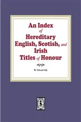 Book cover of An Index of Hereditary English, Scottish, and Irish Titles of Honour by Edward Solly