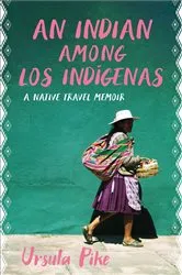 Book cover of An Indian Among Los Indígenas by Ursula Pike