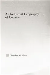 Book cover of An Industrial Geography of Cocaine by Christian M. Allen