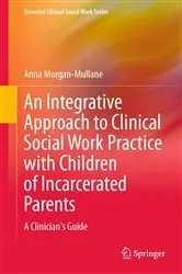 Book cover of An Integrative Approach to Clinical Social Work Practice with Children of Incarcerated Parents by Anna Morgan-Mullane