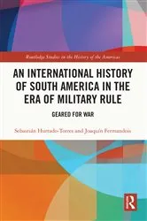 Book cover of An International History of South America in the Era of Military Rule by Sebastián Hurtado-Torres