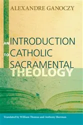 Book cover of An Introduction to Catholic Sacramental Theology by Alexandre Ganoczy