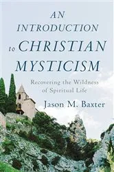 Book cover of An Introduction to Christian Mysticism by Jason M. Baxter