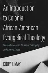 Book cover of An Introduction to Colonial African-American Evangelical Theology by Cory J. May