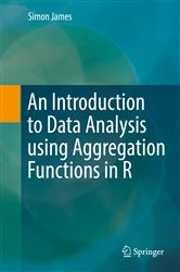 Book cover of An Introduction to Data Analysis using Aggregation Functions in R by Simon James