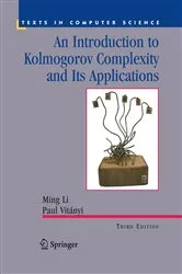 Book cover of An Introduction to Kolmogorov Complexity and Its Applications (3rd ed.) by Ming Li
