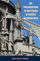 Book cover of An Introduction to the Study of Gothic Architecture by John Henry Parker
