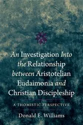 Book cover of An Investigation into the Relationship between Aristotelian Eudaimonia and Christian Discipleship by Donald E. Williams