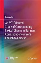 Book cover of An MT-Oriented Study of Corresponding Lexical Chunks in Business Correspondences from English to Chinese by Fumao Hu