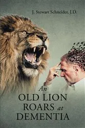 Book cover of An Old Lion Roars at Dementia by J. Stewart Schneider J.D.