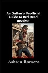 Book cover of An Outlaw's Unofficial Guide to Red Dead Revolver by Ashton Romero