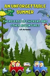 Book cover of An Unforgettable Summer. The Release Of Chickens and Other Adventures by A.P. Hernández