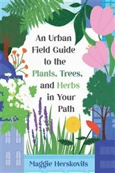 Book cover of An Urban Field Guide to the Plants, Trees, and Herbs in Your Path by Maggie Herskovits