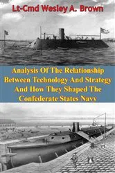 Book cover of Analysis Of The Relationship Between Technology And Strategy And How They Shaped The Confederate States Navy [Illustrated Edition] by Unknown