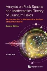 Book cover of Analysis On Fock Spaces And Mathematical Theory Of Quantum Fields: An Introduction To Mathematical Analysis Of Quantum Fields (Second Edition) by Asao Arai