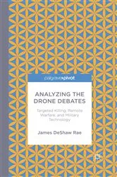 Book cover of Analyzing the Drone Debates: Targeted Killing, Remote Warfare, and Military Technology by James DeShaw Rae