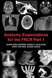 Book cover of Anatomy Examinations for the FRCR Part 1 (2nd ed.) by Susan Shelmerdine
