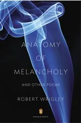 Book cover of Anatomy of Melancholy and Other Poems by Robert Wrigley